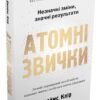 «Атомні звички. Легкий і перевірений спосіб набути корисних звичок і позбутися звичок шкідливих» Джеймс Клір