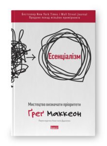 «Есенціалізм. Мистецтво визначати пріоритети» Ґреґ МакКеон