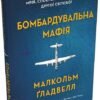 «Бомбардувальна мафія. Мрія, спокуса і найдовша ніч Другої cвітової» Малкольм Ґладвелл