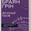 «До кінця часів. Розум, матерія та пошук змісту у мінливому Всесвіті» Б. Ґрін