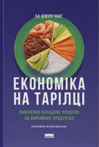 «Економіка на тарілці. Пояснення складних процесів на звичайних продуктах» Ха-Джун Чанг