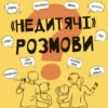 ««Недитячі» розмови. Як обговорювати з дитиною складні питання» Наталія Чуб, Аліна Руденко