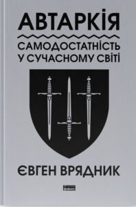 «Автаркія. Самодостатність у сучасному світі» Євген Врядник