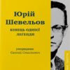 «Кінець однієї леґенди. Есеї та статті» Юрій Шевельов