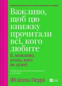 «Важливо, щоб цю книжку прочитали всі, кого любите (і, можливо, хтось, кого не дуже)» Філіппа Перрі