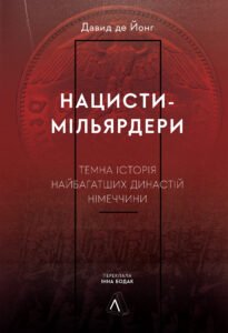 «Нацисти-мільярдери. Темна історія найбагатших династій Німеччини» Давид де Йонг