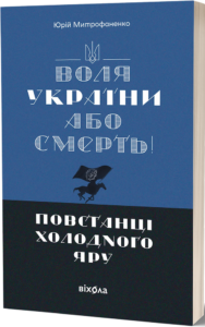 «Воля України або смерть! Повстанці Холодного Яру» Юрій Митрофаненко