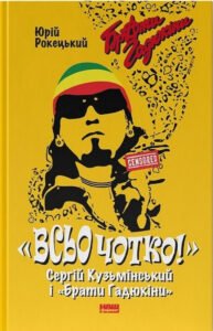 «Всьо чотко. Сергій Кузьмінський і "Брати Гадюкіни"» Юрій Рокецький