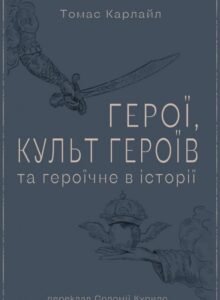 «Герої, культ героїв та героїчне в історії» Томас Карлайл