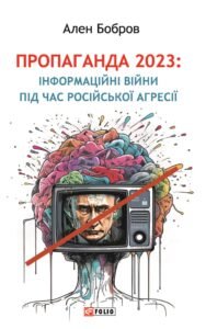 «Пропаганда 2023. Інформаційні війни під час російської агресії» Ален Бобров