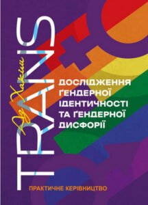 «TRANS. Дослідження ґендерної ідентичності та ґендерної дисфорії. Практичне керівництво» Аз Хакім