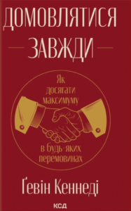 «Домовлятися завжди. Як досягати максимуму в будь-яких перемовинах» Ґевін Кеннеді