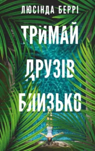 «Тримай друзів близько» Люсінда Беррі